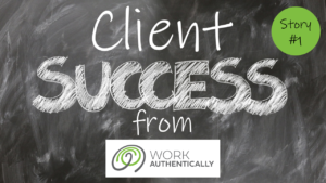 Client Success from Work Authentically Story 1